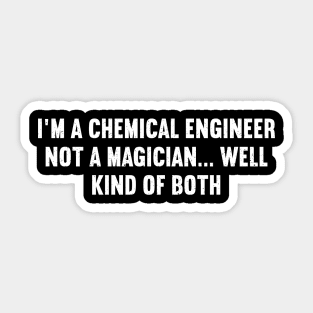 I'm a Chemical Engineer, Not a Magician... Well, Kind of Both Sticker